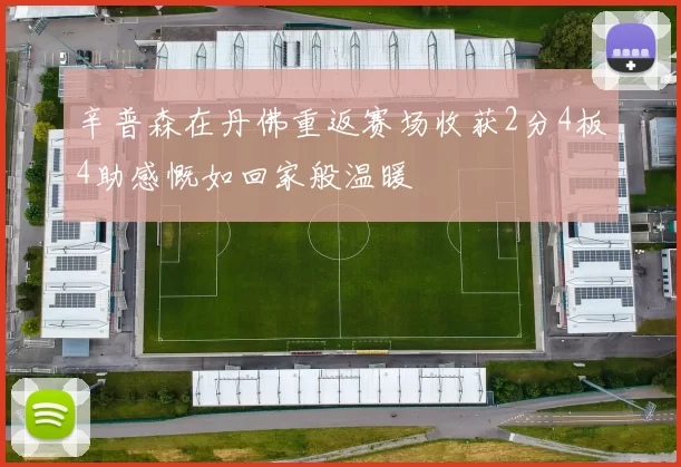 辛普森在丹佛重返赛场收获2分4板4助感慨如回家般温暖