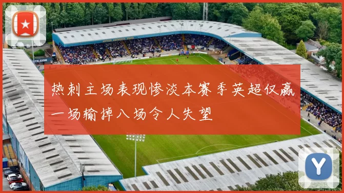 热刺主场表现惨淡本赛季英超仅赢一场输掉八场令人失望